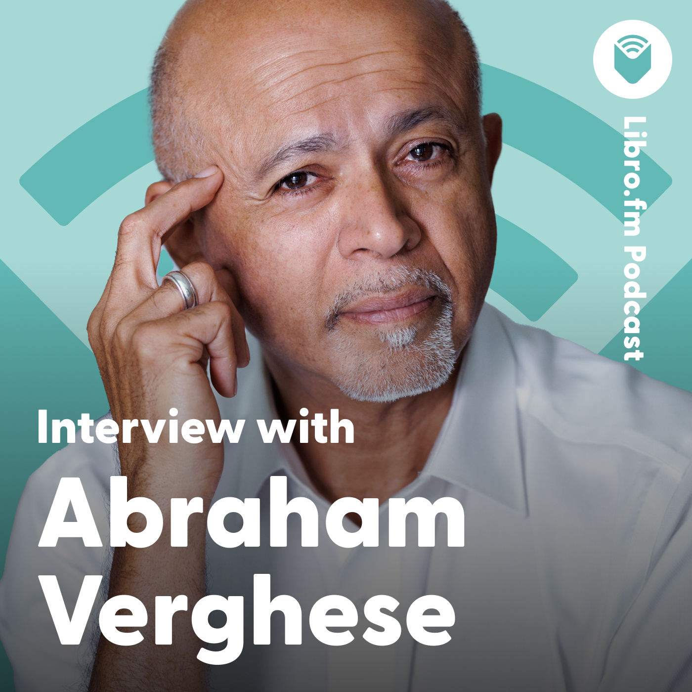 A headshot of Abraham Verghese on a teal background showing the Libro.fm logo. Text reads: “Libro.fm Podcast: Interview with Abrahham Verghese.