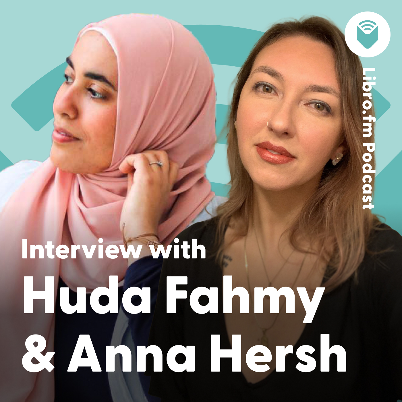 A headshot of Huda Fahmy and Anna Hersh on a teal background showing the Libro.fm logo. Text reads: “Libro.fm Podcast: Interview with Huda Fahmy and Anna Hersh."